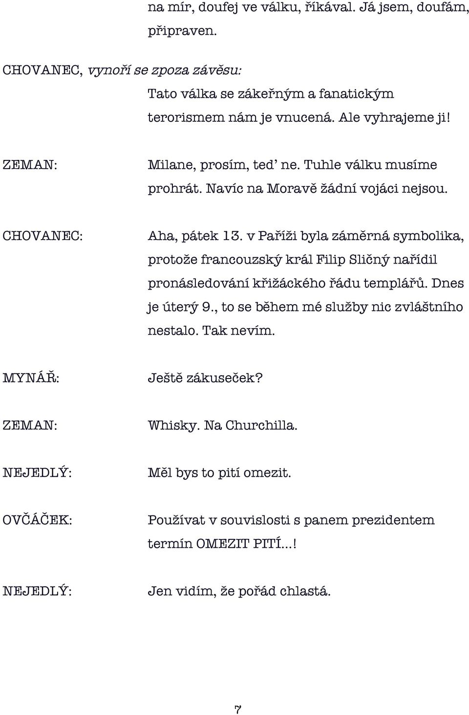 v Paříži byla záměrná symbolika, protože francouzský král Filip Sličný nařídil pronásledování křižáckého řádu templářů. Dnes je úterý 9.