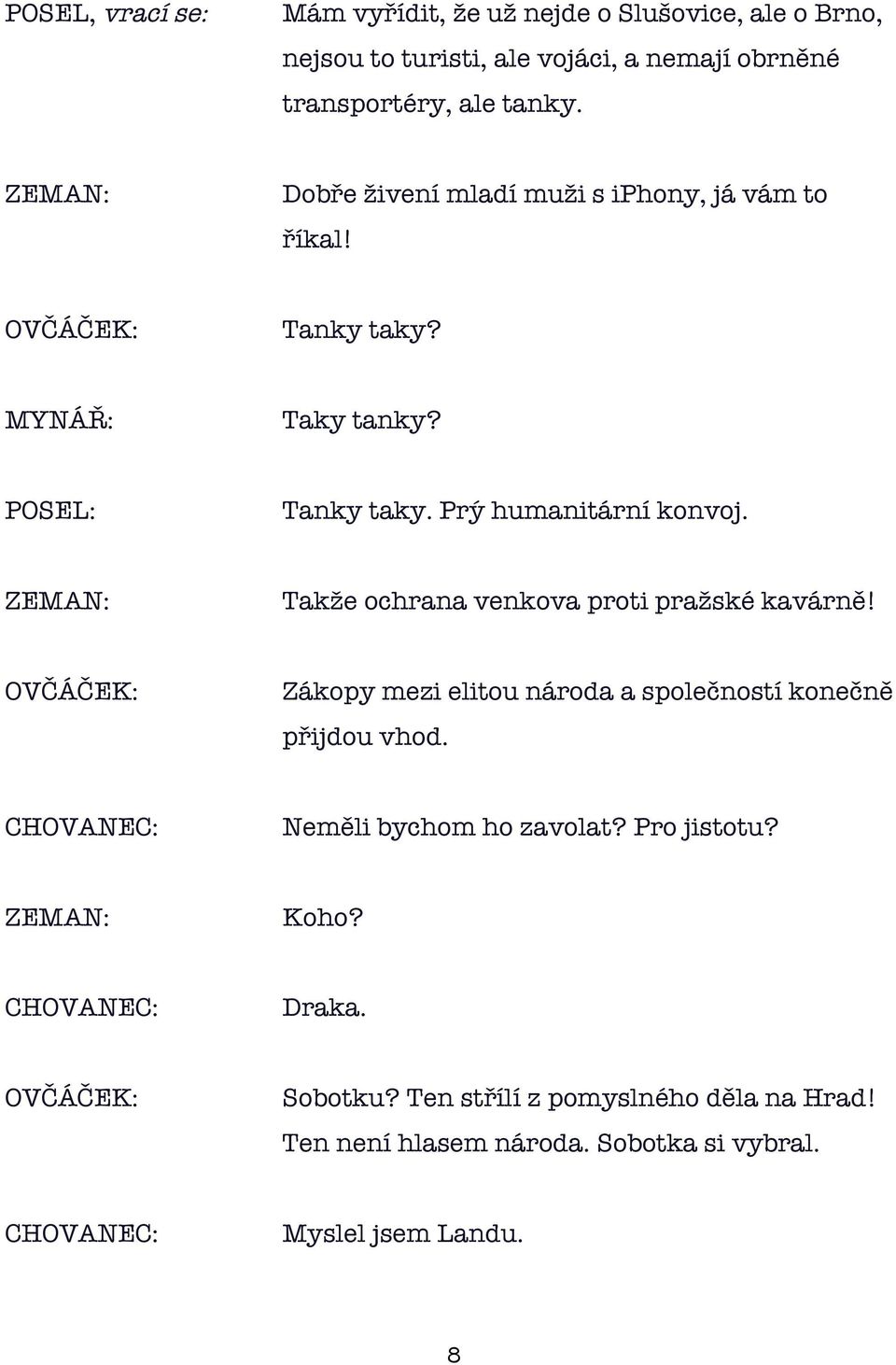 Takže ochrana venkova proti pražské kavárně! Zákopy mezi elitou národa a společností konečně přijdou vhod. Neměli bychom ho zavolat?