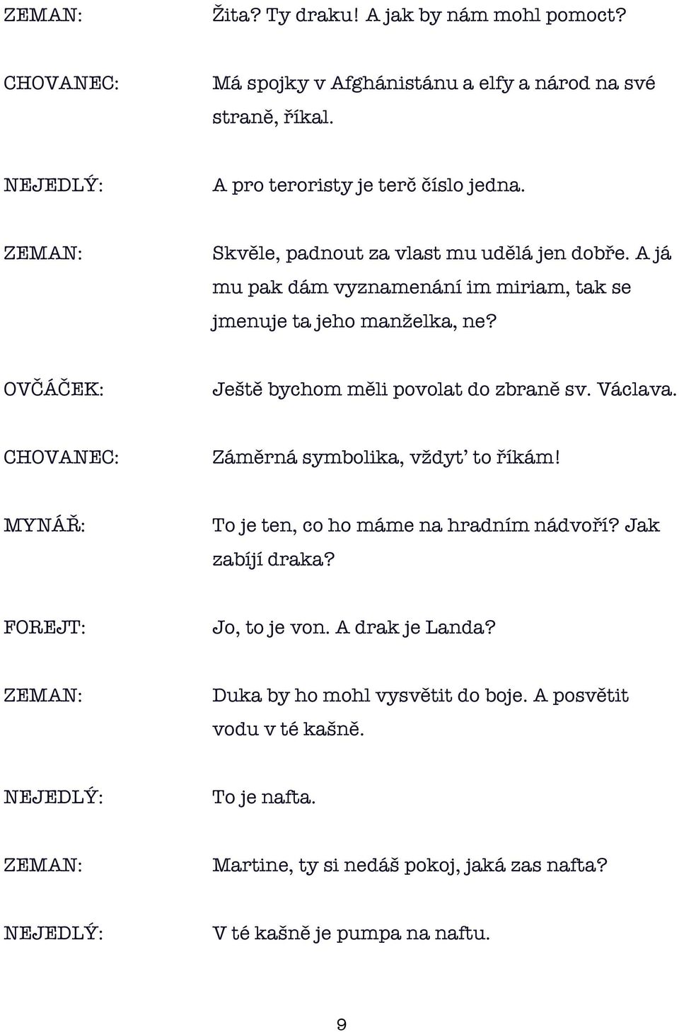 Ještě bychom měli povolat do zbraně sv. Václava. Záměrná symbolika, vždyť to říkám! To je ten, co ho máme na hradním nádvoří? Jak zabíjí draka?