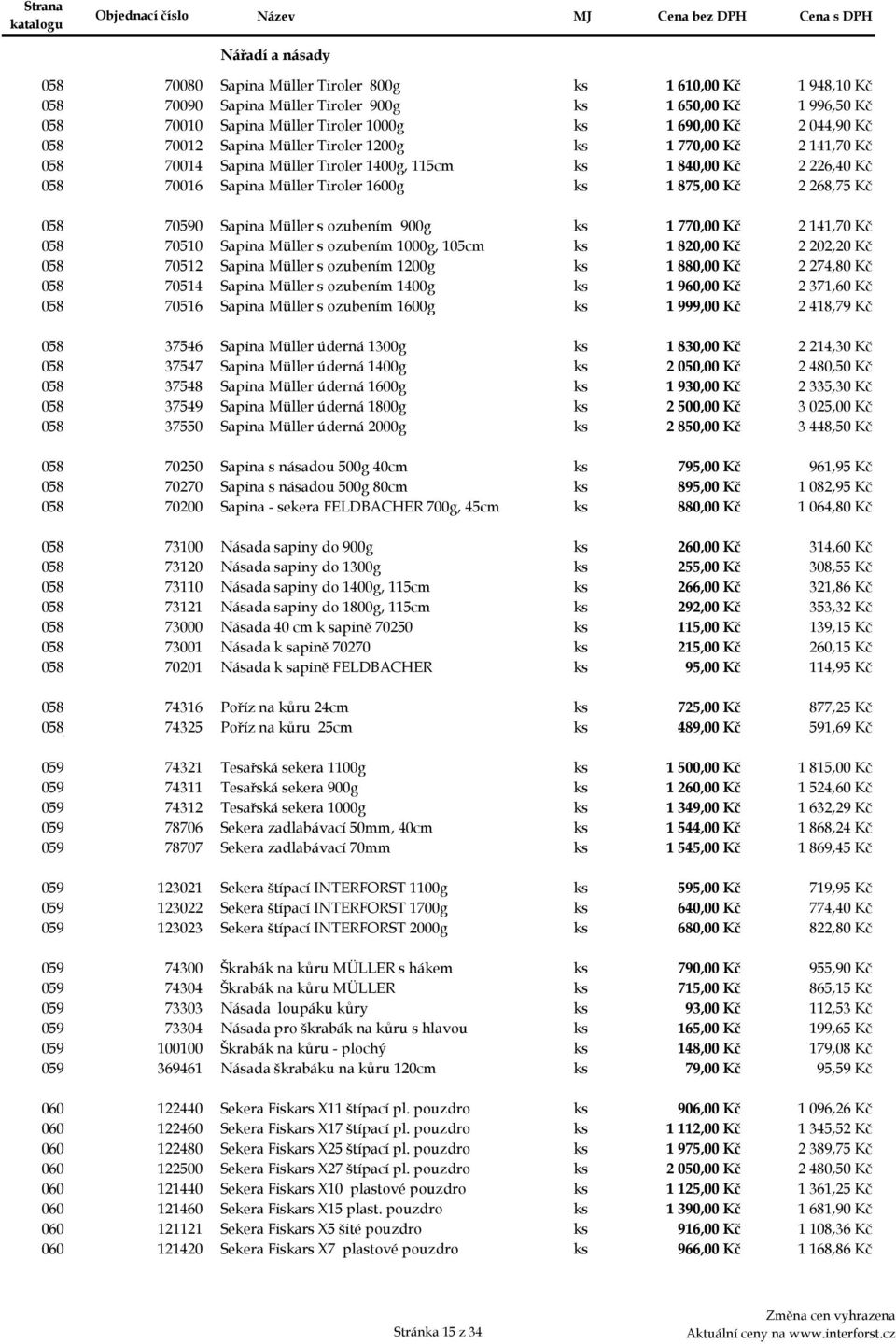 1 875,00 Kč 2 268,75 Kč 058ba 70590 Sapina Müller s ozubením 900g ks 1 770,00 Kč 2 141,70 Kč 058bb 70510 Sapina Müller s ozubením 1000g, 105cm ks 1 820,00 Kč 2 202,20 Kč 058bc 70512 Sapina Müller s