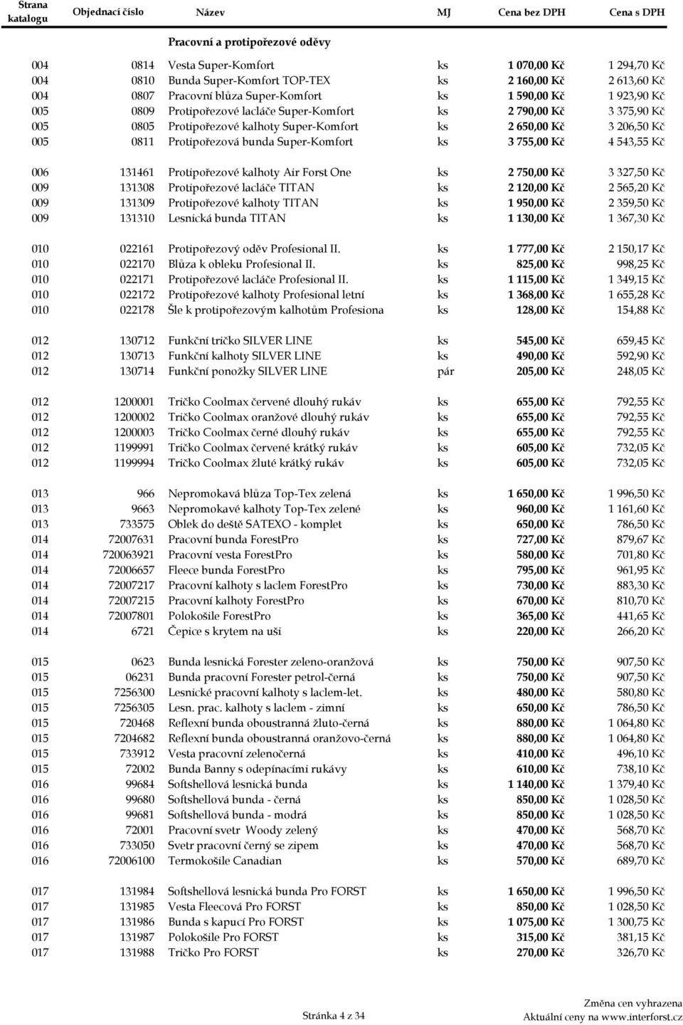 0809 Protipořezové lacláče Super-Komfort ks 2 790,00 Kč 3 375,90 Kč 005ab 0805 Protipořezové kalhoty Super-Komfort ks 2 650,00 Kč 3 206,50 Kč 005b 0811 Protipořezová bunda Super-Komfort ks 3 755,00