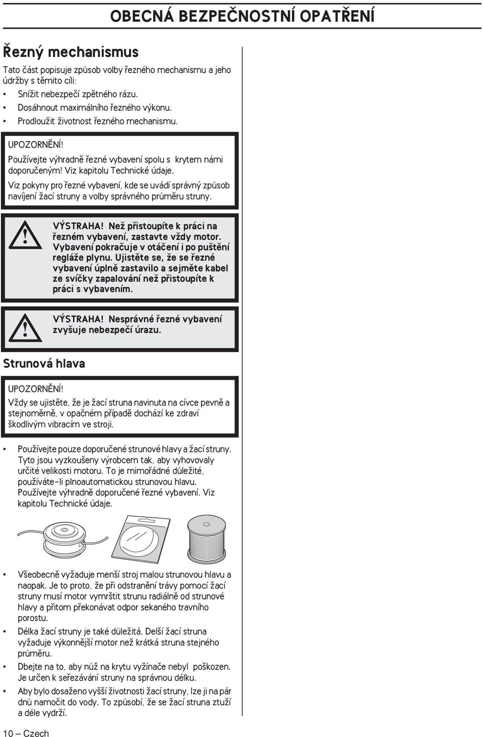 Viz pokyny pro fiezné vybavení, kde se uvádí správn zpûsob navíjení Ïací struny a volby správného prûmûru struny. V STRAHA NeÏ pfiistoupíte k práci na fiezném vybavení, zastavte vïdy motor.