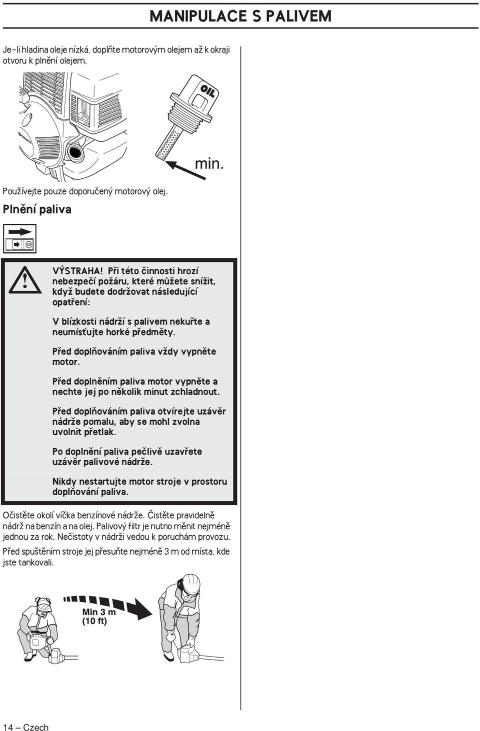 Pfied doplàováním paliva vïdy vypnûte motor. Pfied doplnûním paliva motor vypnûte a nechte jej po nûkolik minut zchladnout.