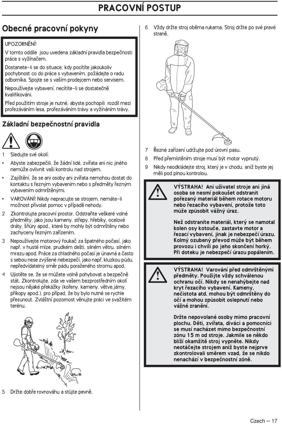 NepouÏívejte vybavení, necítíte-li se dostateãnû kvalifikováni. Pfied pouïitím stroje je nutné, abyste pochopili rozdíl mezi profiezáváním lesa, profiezáváním trávy a vyïínáním trávy.