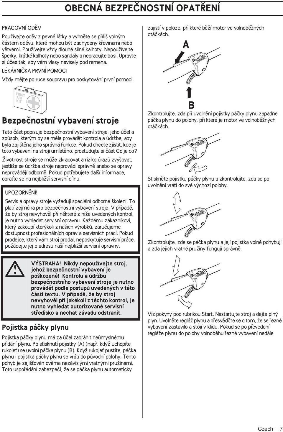 LÉKÁRNIâKA PRVNÍ POMOCI VÏdy mûjte po ruce soupravu pro poskytování první pomoci. zajistí v poloze, pfii které bûïí motor ve volnobûïn ch otáãkách.