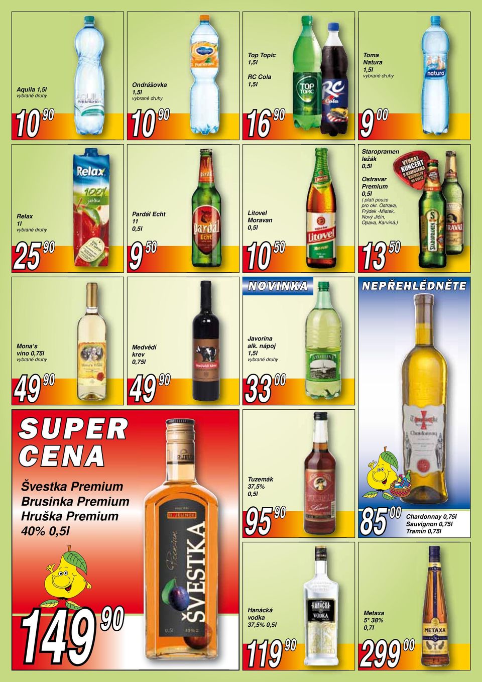 ) 13 50 NEPŘEHLÉDNĚTE Mona s víno 0,75l 49 90 SUPER CENA Švestka Premium Brusinka Premium Hruška Premium 40% Medvědí krev 0,75l 49 90