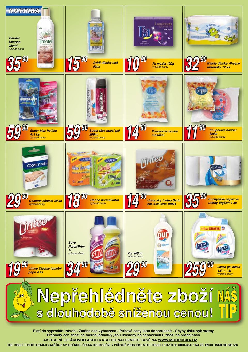 papírové utěrky BigSoft 4 ks 19 90 Linteo Classic toaletní papír 4 ks Savo Perex/Prim 1l 34 90 Pur 900ml 29 90 259 00 Lanza gel Max3 4,5l + Platí do vyprodání zásob - Změna cen vyhrazena -