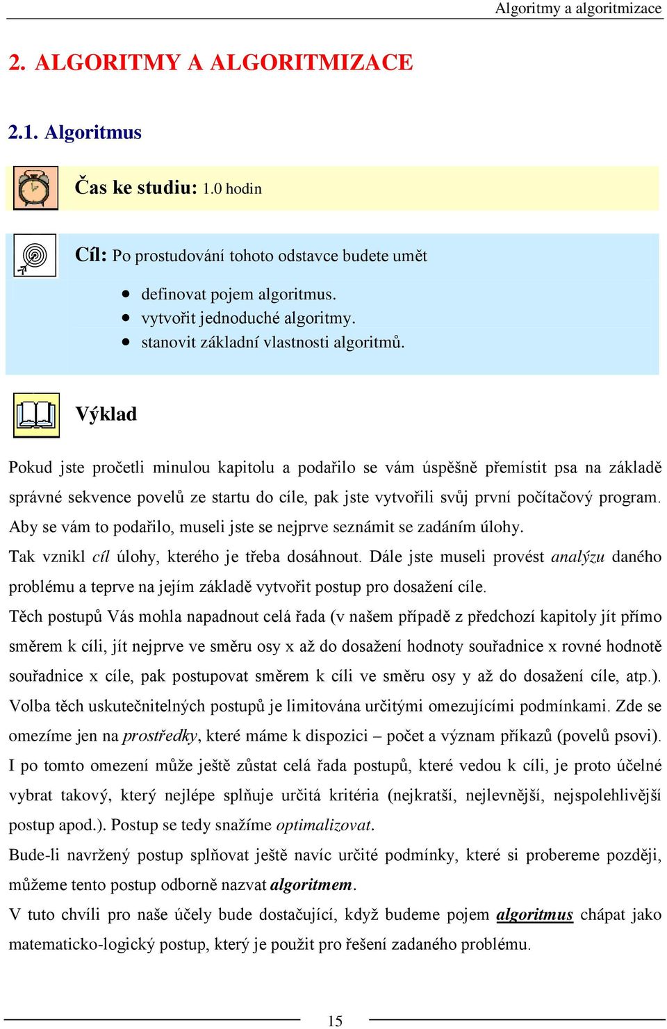 Výklad Pokud jste pročetli minulou kapitolu a podařilo se vám úspěšně přemístit psa na základě správné sekvence povelů ze startu do cíle, pak jste vytvořili svůj první počítačový program.