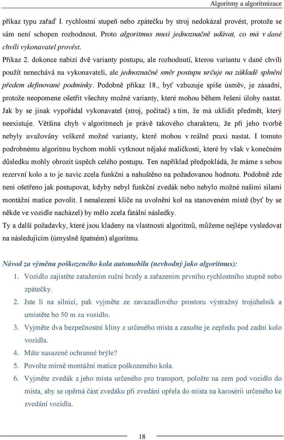 dokonce nabízí dvě varianty postupu, ale rozhodnutí, kterou variantu v dané chvíli použít nenechává na vykonavateli, ale jednoznačně směr postupu určuje na základě splnění předem definované podmínky.