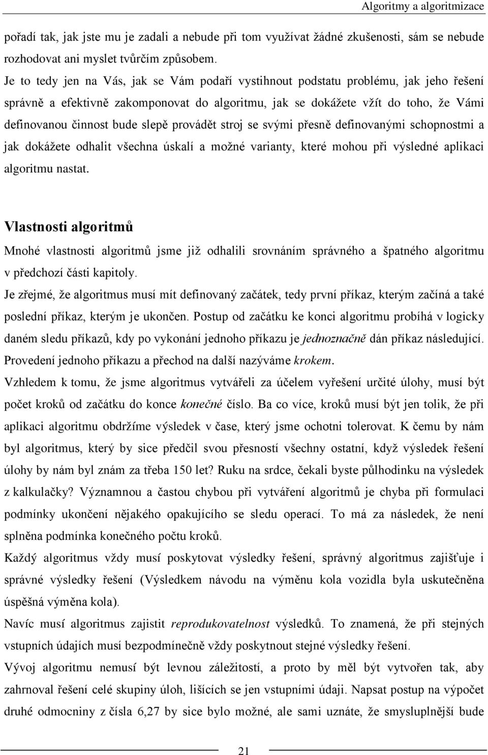 slepě provádět stroj se svými přesně definovanými schopnostmi a jak dokážete odhalit všechna úskalí a možné varianty, které mohou při výsledné aplikaci algoritmu nastat.