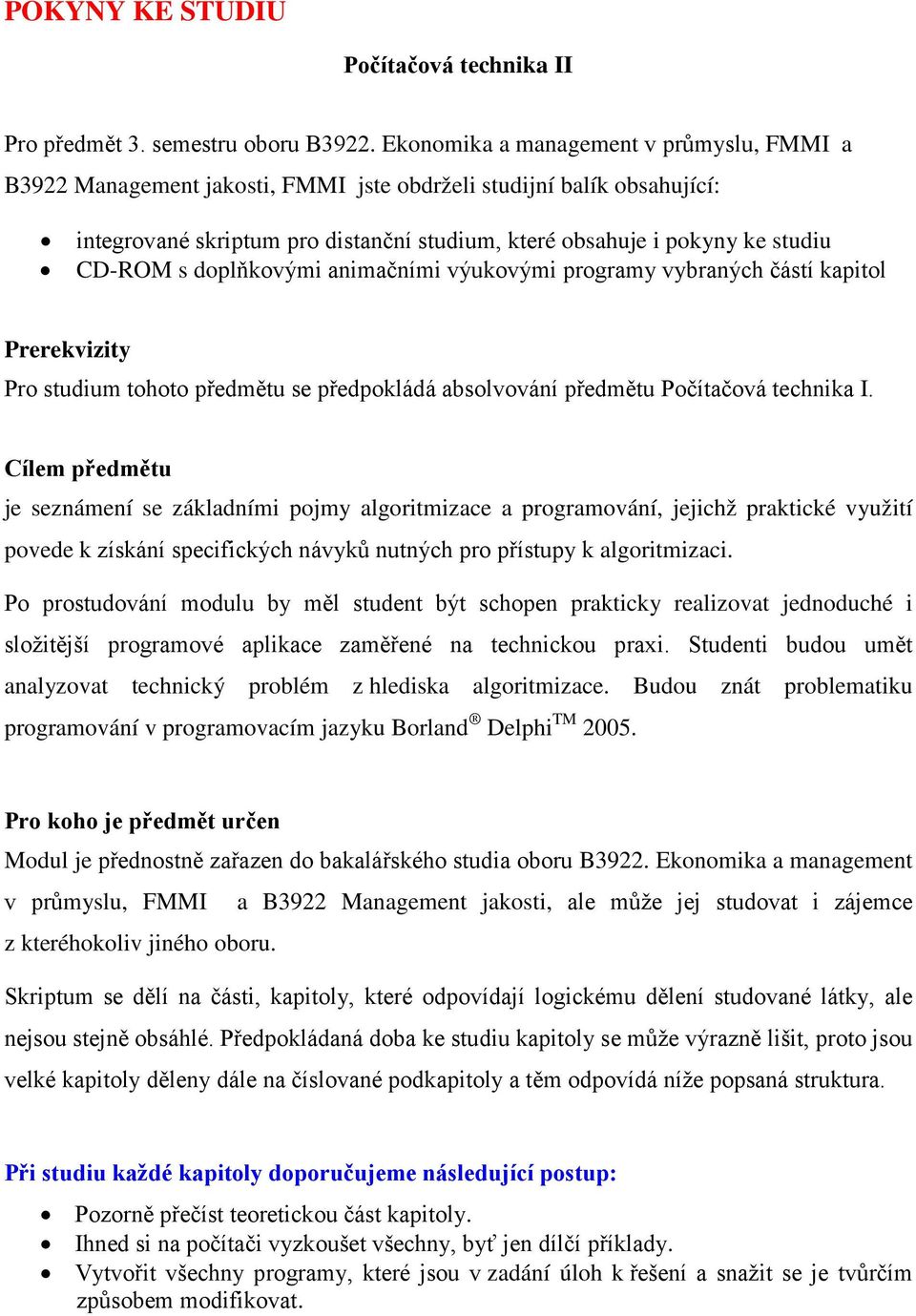 s doplňkovými animačními výukovými programy vybraných částí kapitol Prerekvizity Pro studium tohoto předmětu se předpokládá absolvování předmětu Počítačová technika I.