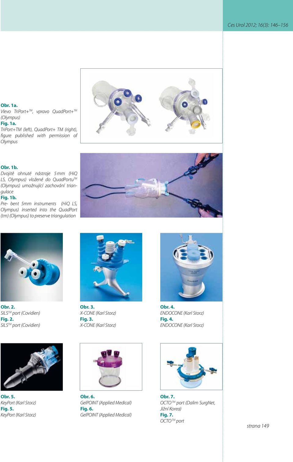 Pre- bent 5mm instruments (HiQ LS, Olympus) inserted into the QuadPort (tm) (Olympus) to preserve triangulation Obr. 2. SILS TM port (Covidien) Fig. 2. SILS TM port (Covidien) Obr. 3.