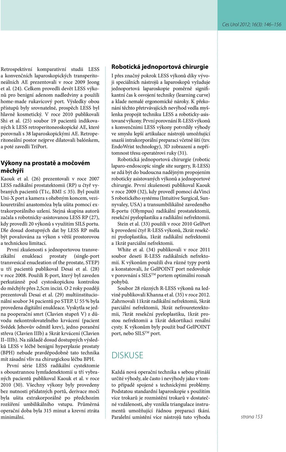 V roce 2010 publikovali Shi et al. (25) soubor 19 pacientů indikovaných k LESS retroperitoneoskopické AE, které porovnali s 38 laparoskopickými AE.