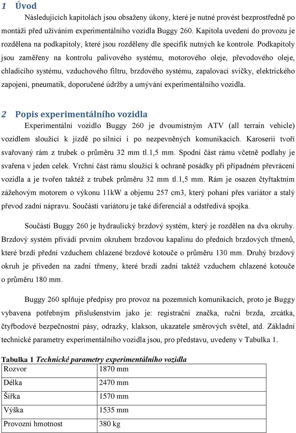 Podkapitoly jsou zaměřeny na kontrolu palivového systému, motorového oleje, převodového oleje, chladicího systému, vzduchového filtru, brzdového systému, zapalovací svíčky, elektrického zapojení,