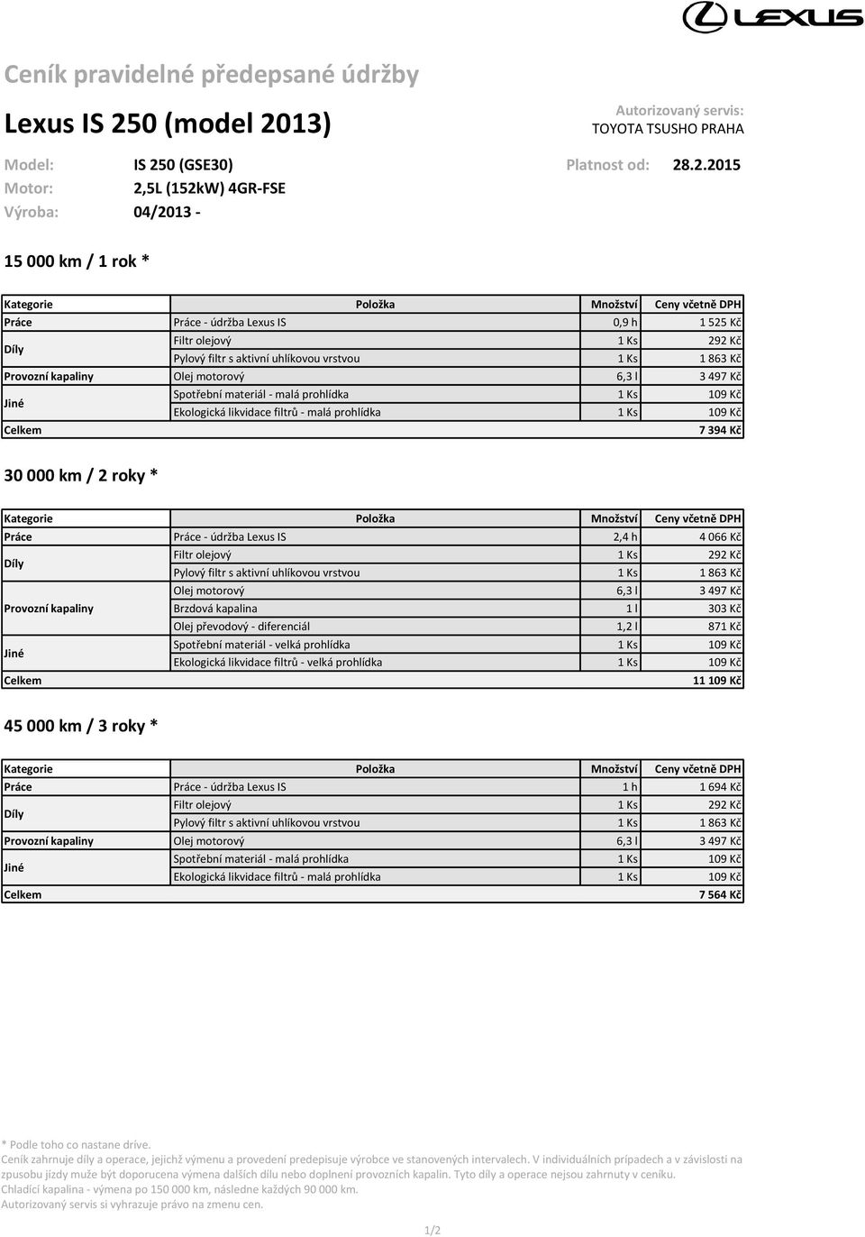 h 1 525 Kč 7 394 Kč 30 000 km / 2 roky * Práce Práce - údržba Lexus IS 2,4 h 4 066 Kč Olej převodový -