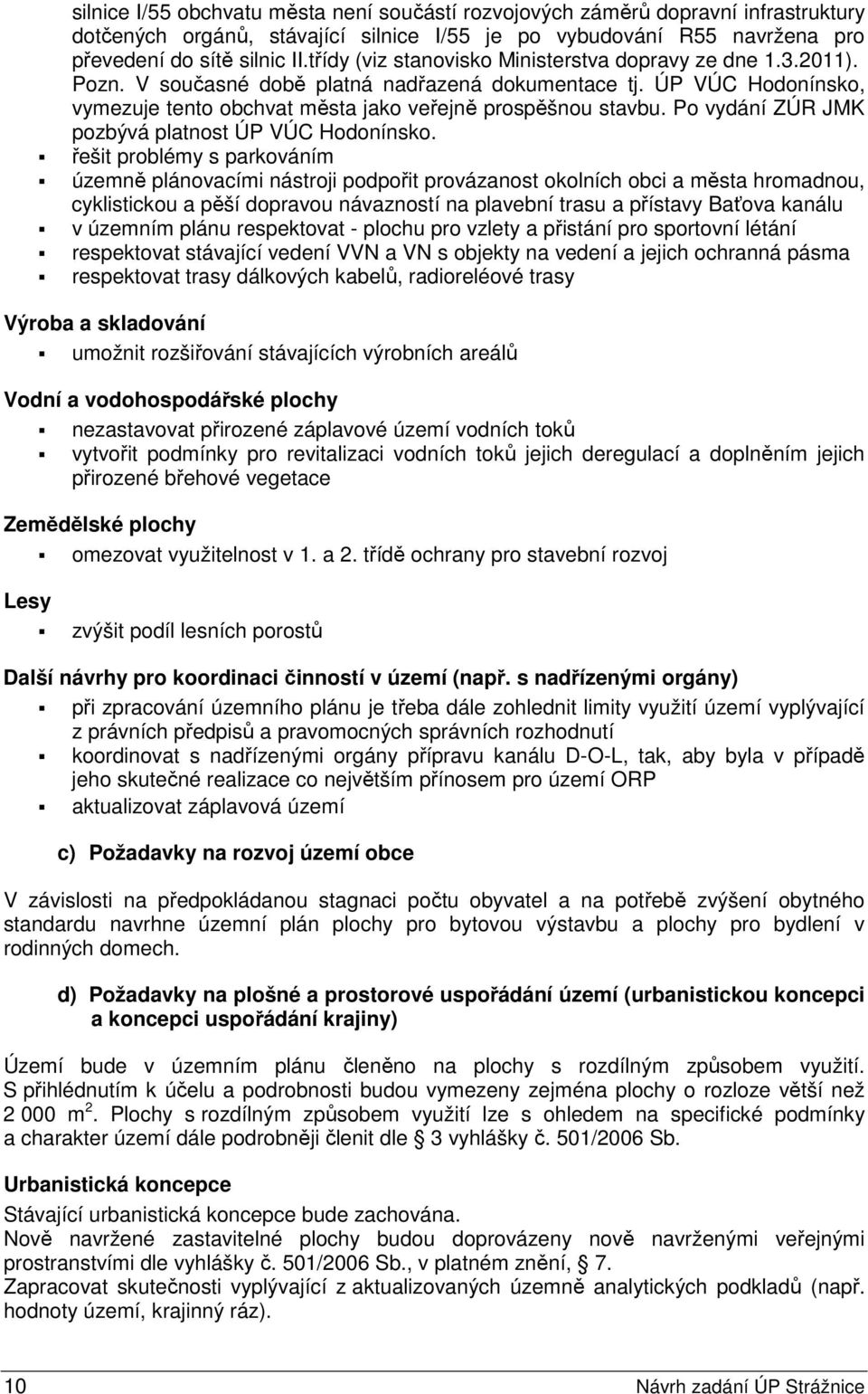 Po vydání ZÚR JMK pozbývá platnost ÚP VÚC Hodonínsko.