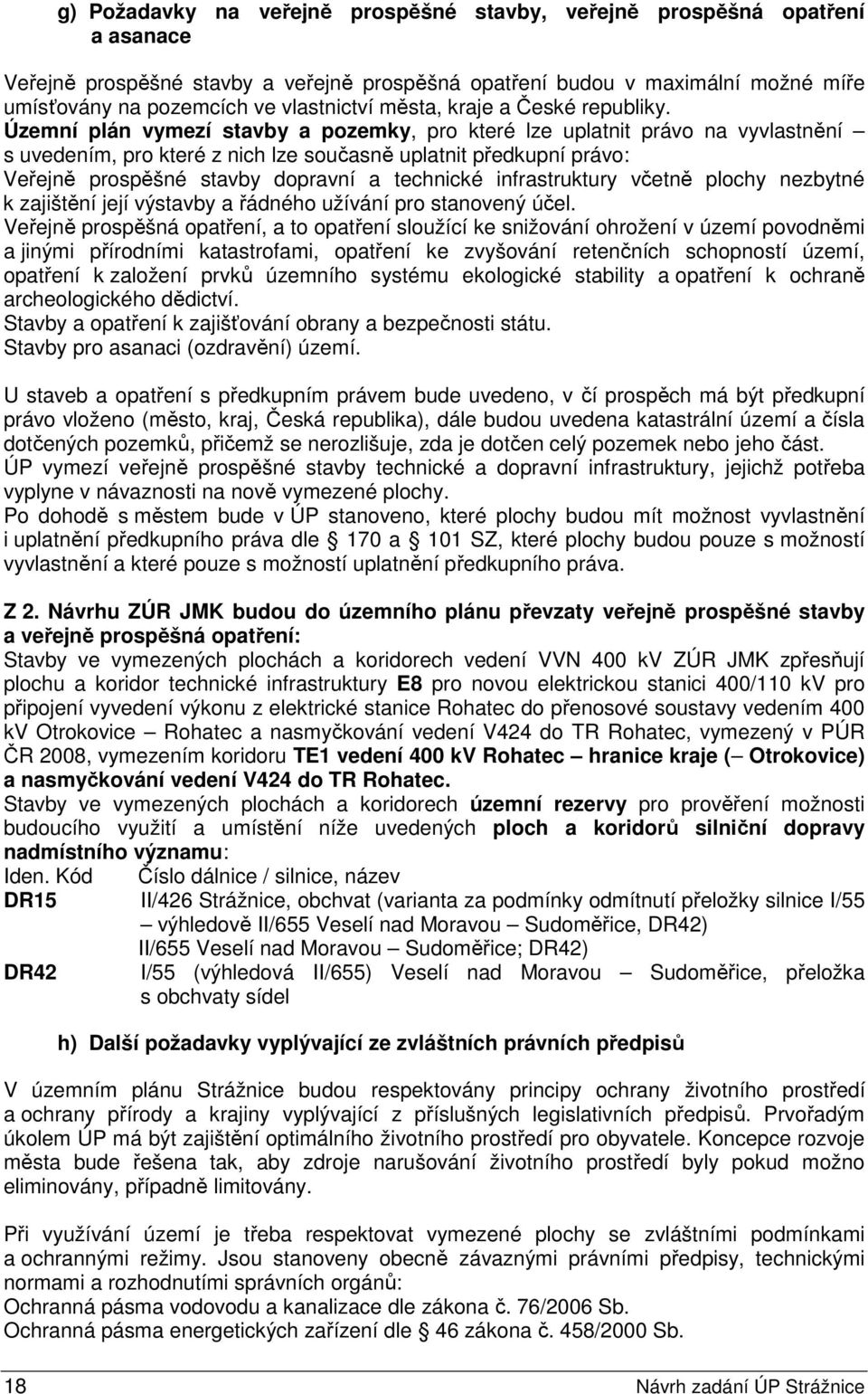 Územní plán vymezí stavby a pozemky, pro které lze uplatnit právo na vyvlastnění s uvedením, pro které z nich lze současně uplatnit předkupní právo: Veřejně prospěšné stavby dopravní a technické