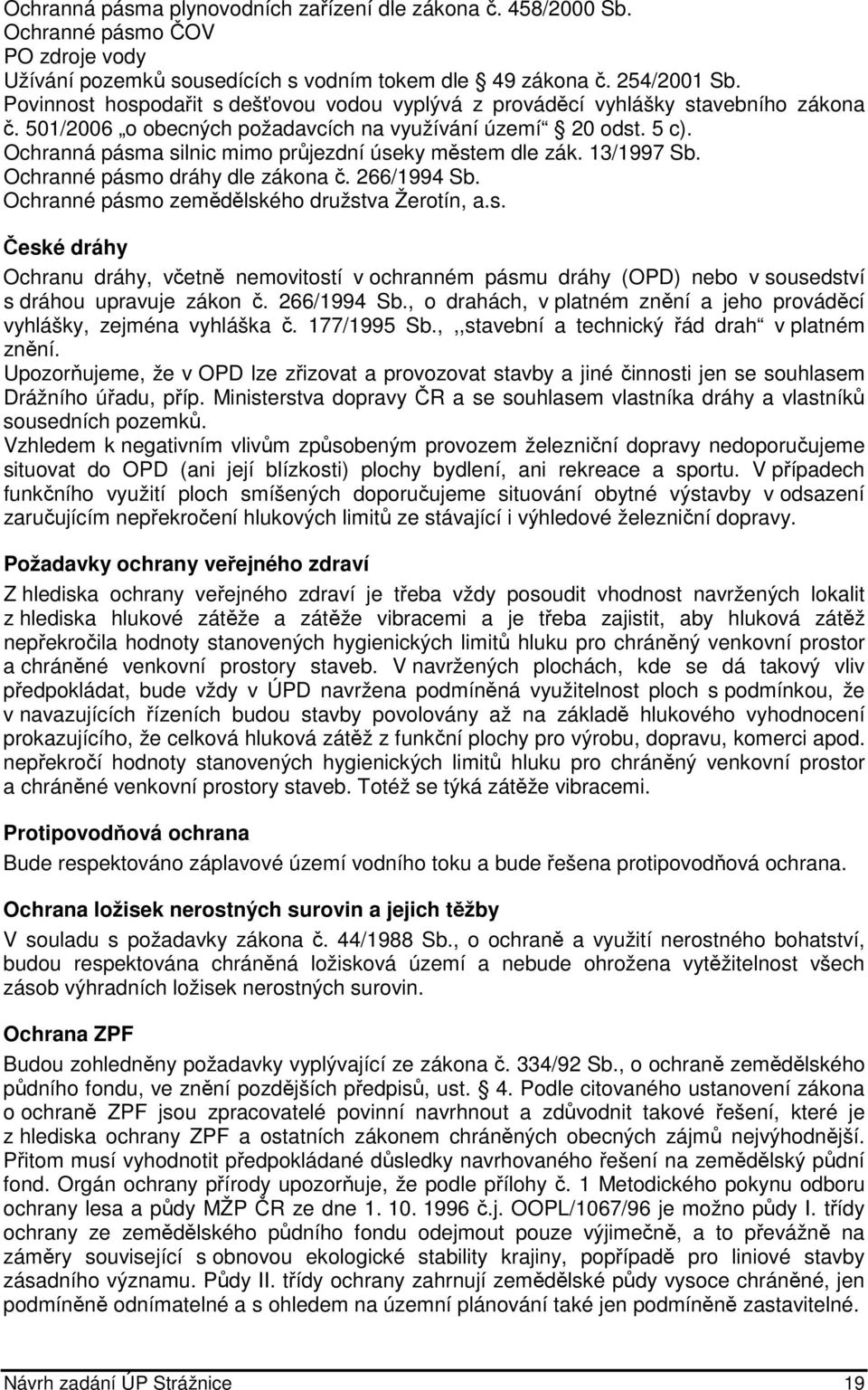 Ochranná pásma silnic mimo průjezdní úseky městem dle zák. 13/1997 Sb. Ochranné pásmo dráhy dle zákona č. 266/1994 Sb. Ochranné pásmo zemědělského družstva Žerotín, a.s. České dráhy Ochranu dráhy, včetně nemovitostí v ochranném pásmu dráhy (OPD) nebo v sousedství s dráhou upravuje zákon č.