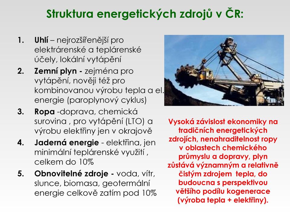 Ropa -doprava, chemická surovina, pro vytápění (LTO) a výrobu elektřiny jen v okrajově 4. Jaderná energie - elektřina, jen minimální teplárenské využití, celkem do 10% 5.