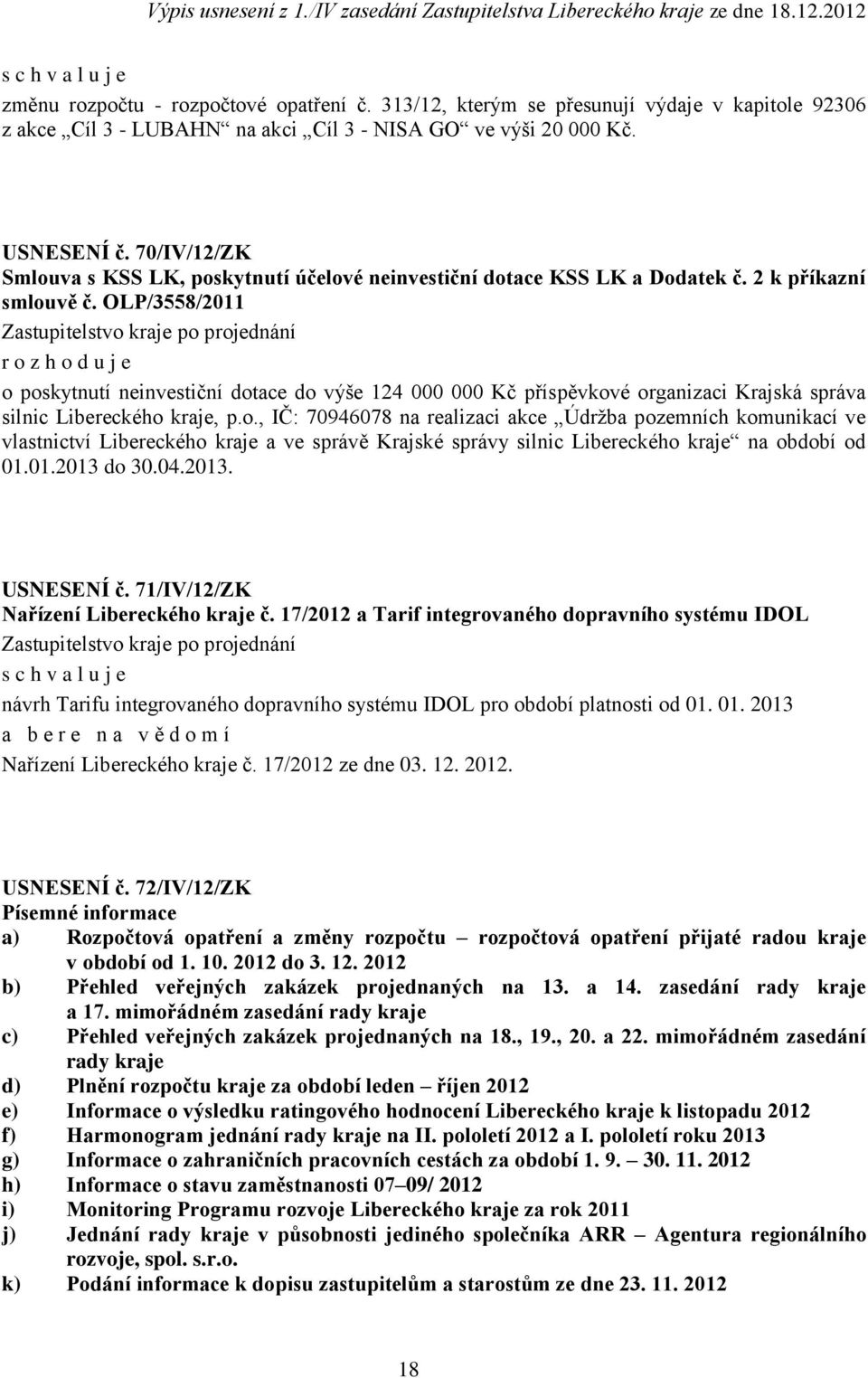 OLP/3558/2011 r o z h o d u j e o poskytnutí neinvestiční dotace do výše 124 000 000 Kč příspěvkové organizaci Krajská správa silnic Libereckého kraje, p.o., IČ: 70946078 na realizaci akce Údržba pozemních komunikací ve vlastnictví Libereckého kraje a ve správě Krajské správy silnic Libereckého kraje na období od 01.