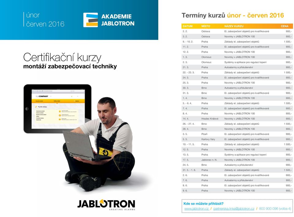 Olomouc Novinky v JABLOTRON 100 900,- 2. 3. Olomouc Systémy a aplikace pro regulaci topení 900,- 21. 3. Praha Autoalarmy a příslušenství 900,- 22. - 23. 3. Praha Základy el.