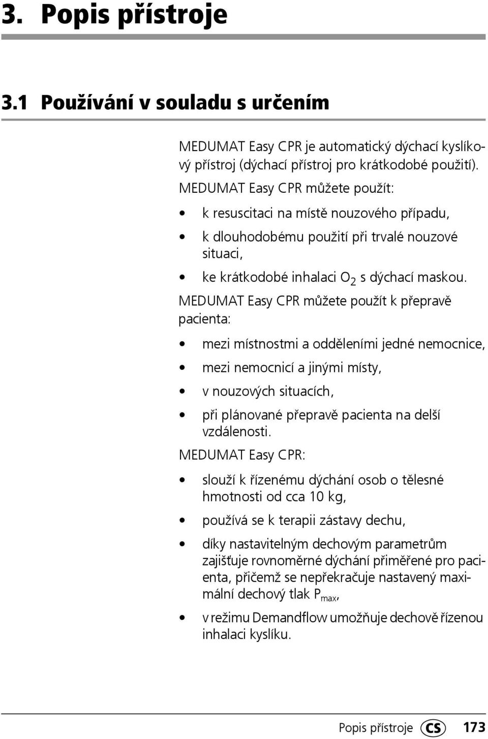 MEDUMAT Easy CPR můžete použít k přepravě pacienta: mezi místnostmi a odděleními jedné nemocnice, mezi nemocnicí a jinými místy, v nouzových situacích, při plánované přepravě pacienta na delší