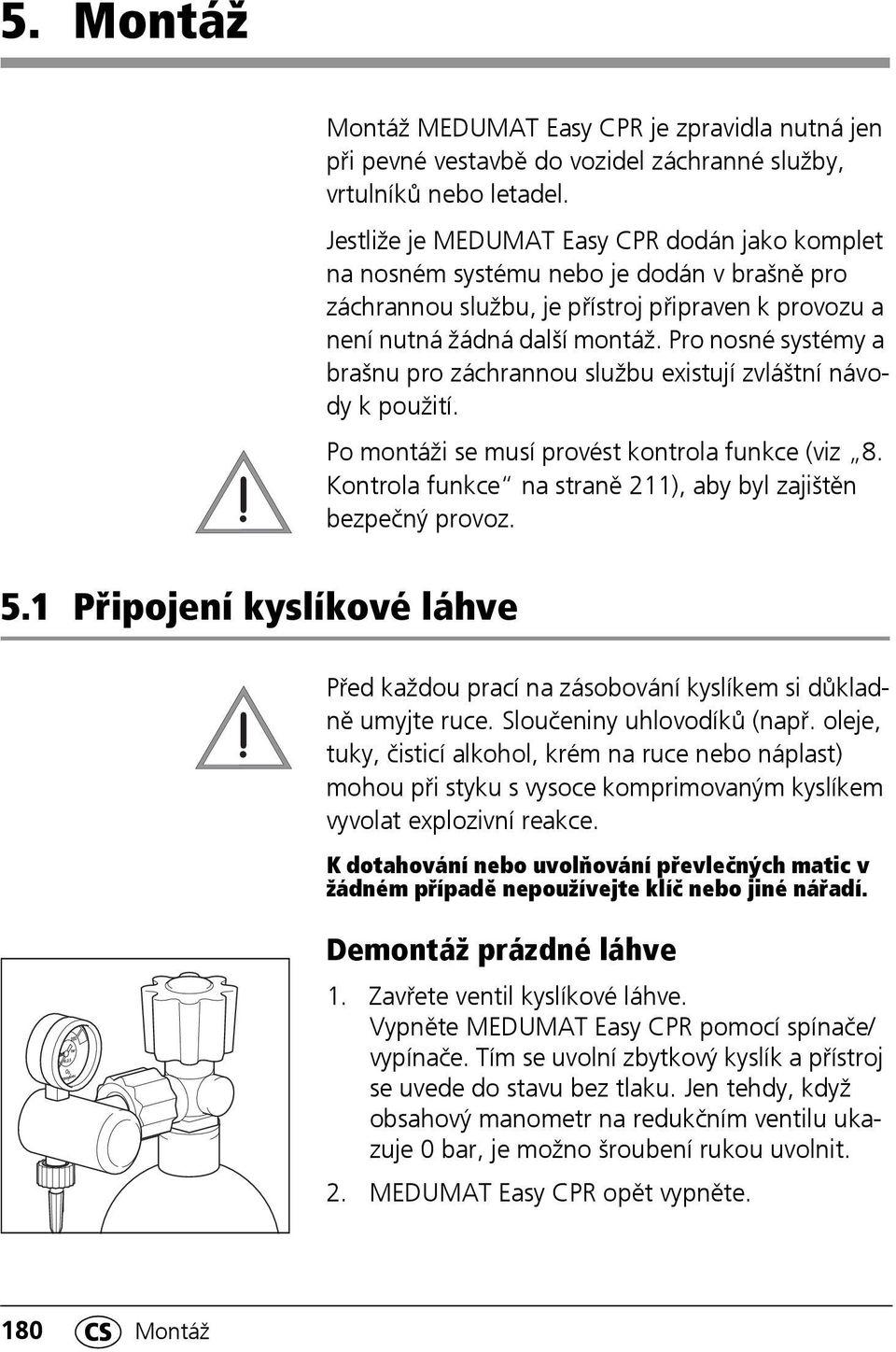 Pro nosné systémy a brašnu pro záchrannou službu existují zvláštní návody k použití. Po montáži se musí provést kontrola funkce (viz 8.