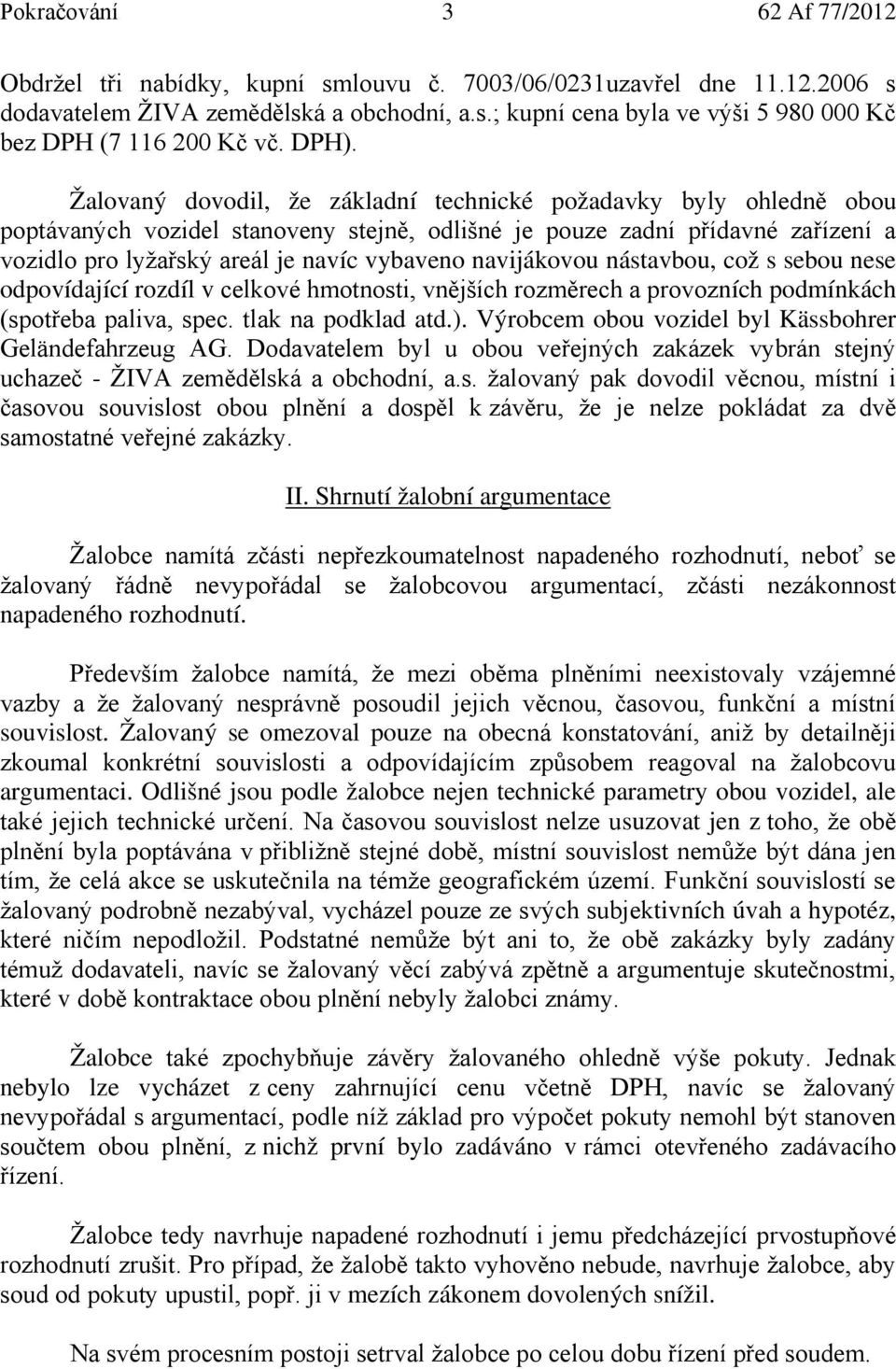 navijákovou nástavbou, což s sebou nese odpovídající rozdíl v celkové hmotnosti, vnějších rozměrech a provozních podmínkách (spotřeba paliva, spec. tlak na podklad atd.).