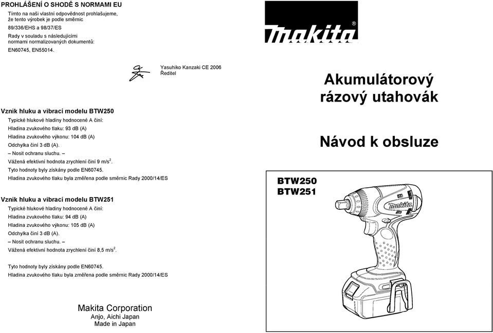 Nosit ochranu sluchu. Vážená efektivní hodnota zrychlení iní 9 m/s 2. Tyto hodnoty byly získány podle EN60745.