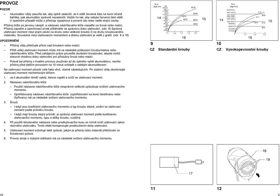 P ístroj zapn te a upev ovací prvek p itáhn te na správnou dobu utahování. (obr. 8) Správný utahovací moment mezi jiným závisí na druhu nebo velikosti šroub i na druhu šroubovaného materiálu.