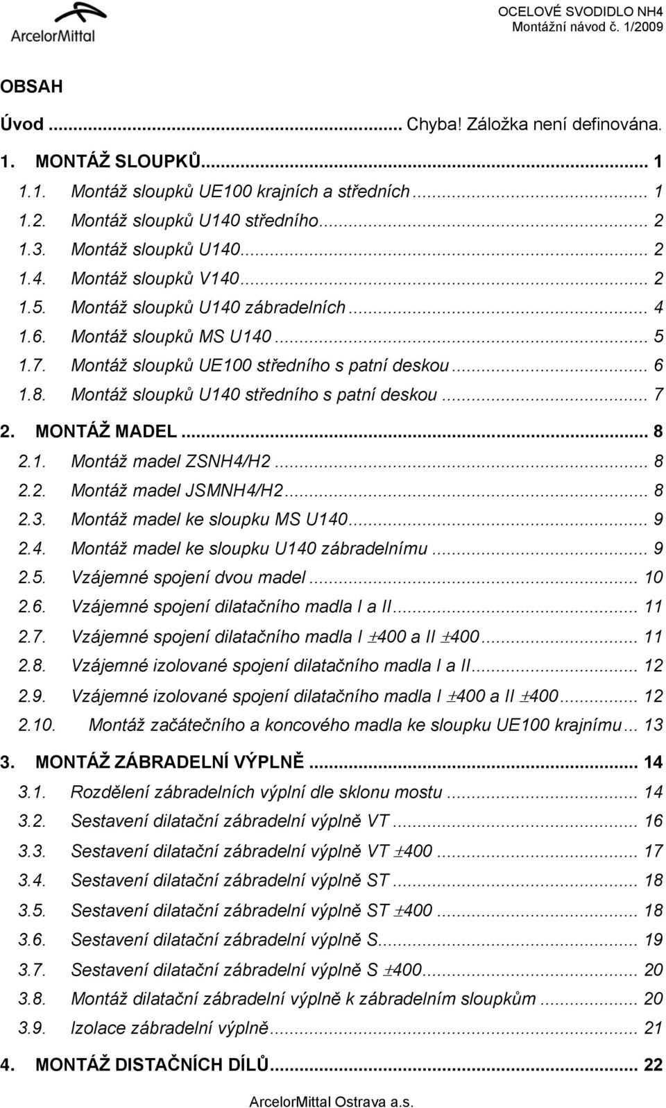 MONTÁŽ MADEL... 8 2.1. Montáž madel ZSNH4/H2... 8 2.2. Montáž madel JSMNH4/H2... 8 2.3. Montáž madel ke sloupku MS U140... 9 2.4. Montáž madel ke sloupku U140 zábradelnímu... 9 2.5.