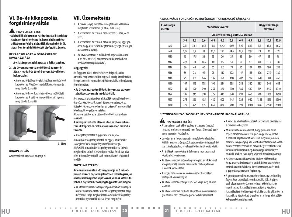 ábra, 4-es és 5-ös tétel) benyomásával lehet bekapcsolni. A menesztő jobbos forgásirányához a működtető kapcsolót az F betűvel megjelölt részén nyomja meg (lásd a 3. ábrát).