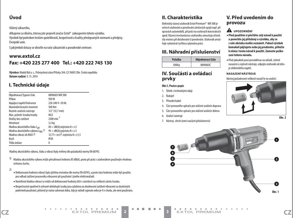 cz Fax: +420 225 277 400 Tel.: +420 222 745 130 Výrobce: Madal Bal a. s., Průmyslová zóna Příluky 244, -76001 Zlín Česká republika Datum vydání: 5. 11. 2014 I.