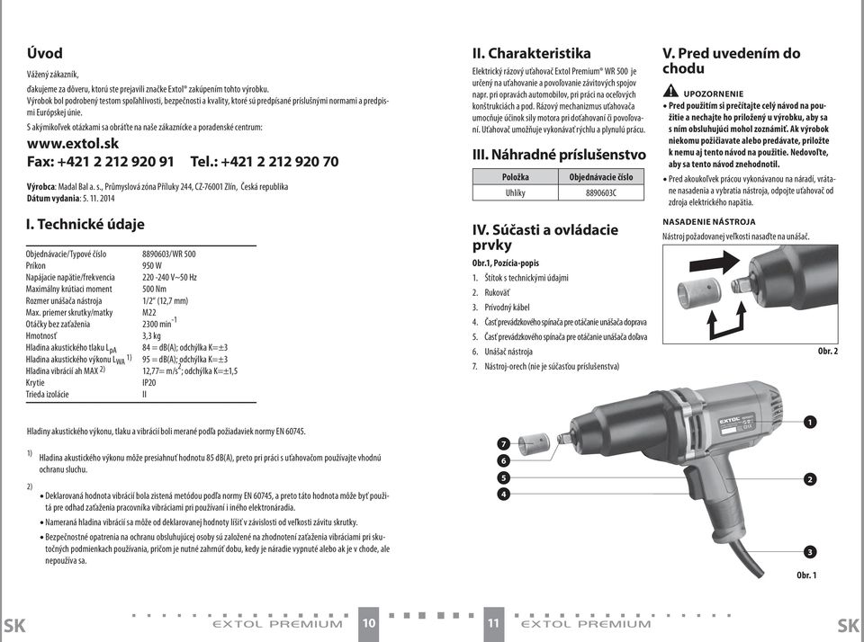 S akýmikoľvek otázkami sa obráťte na naše zákaznícke a poradenské centrum: www.extol.sk Fax: +421 2 212 920 91 Tel.: +421 2 212 920 70 Výrobca: Madal Bal a. s., Průmyslová zóna Příluky 244, -76001 Zlín, Česká republika Dátum vydania: 5.