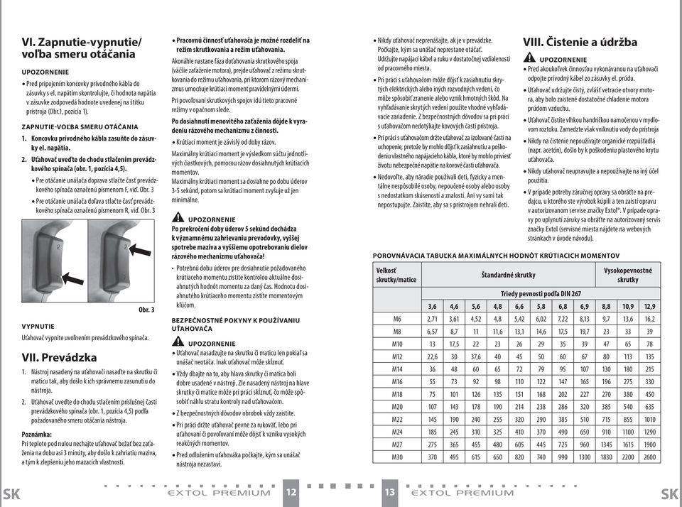 napätia. 2. Uťahovač uveďte do chodu stlačením prevádzkového spínača (obr. 1, pozícia 4,5). Pre otáčanie unášača doprava stlačte časť prevádzkového spínača označenú písmenom F, viď. Obr.