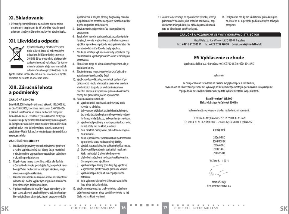 Podľa európskej smernice 2012/19 EU sa elektrické a elektronické zariadenia nesmú vyhadzovať do komunálneho odpadu, ale je nevyhnutné ich odovzdať na ekologickú likvidáciu na za týmto účelom určené