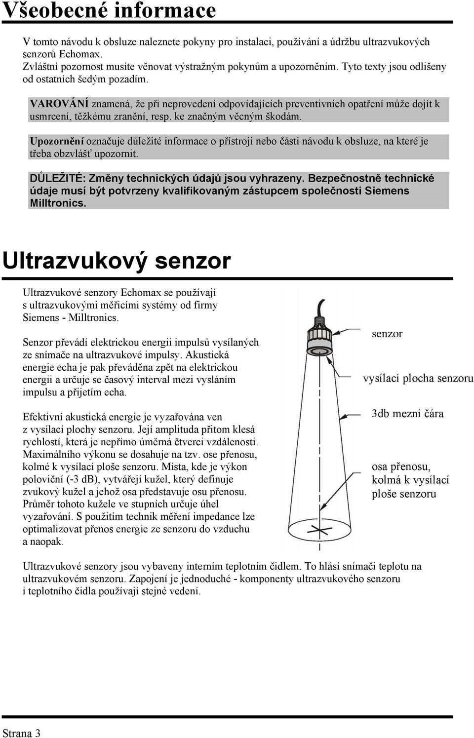 Upozornění označuje důležité informace o přístroji nebo části návodu k obsluze, na které je třeba obzvlášť upozornit. DŮLEŽITÉ: Změny technických údajů jsou vyhrazeny.