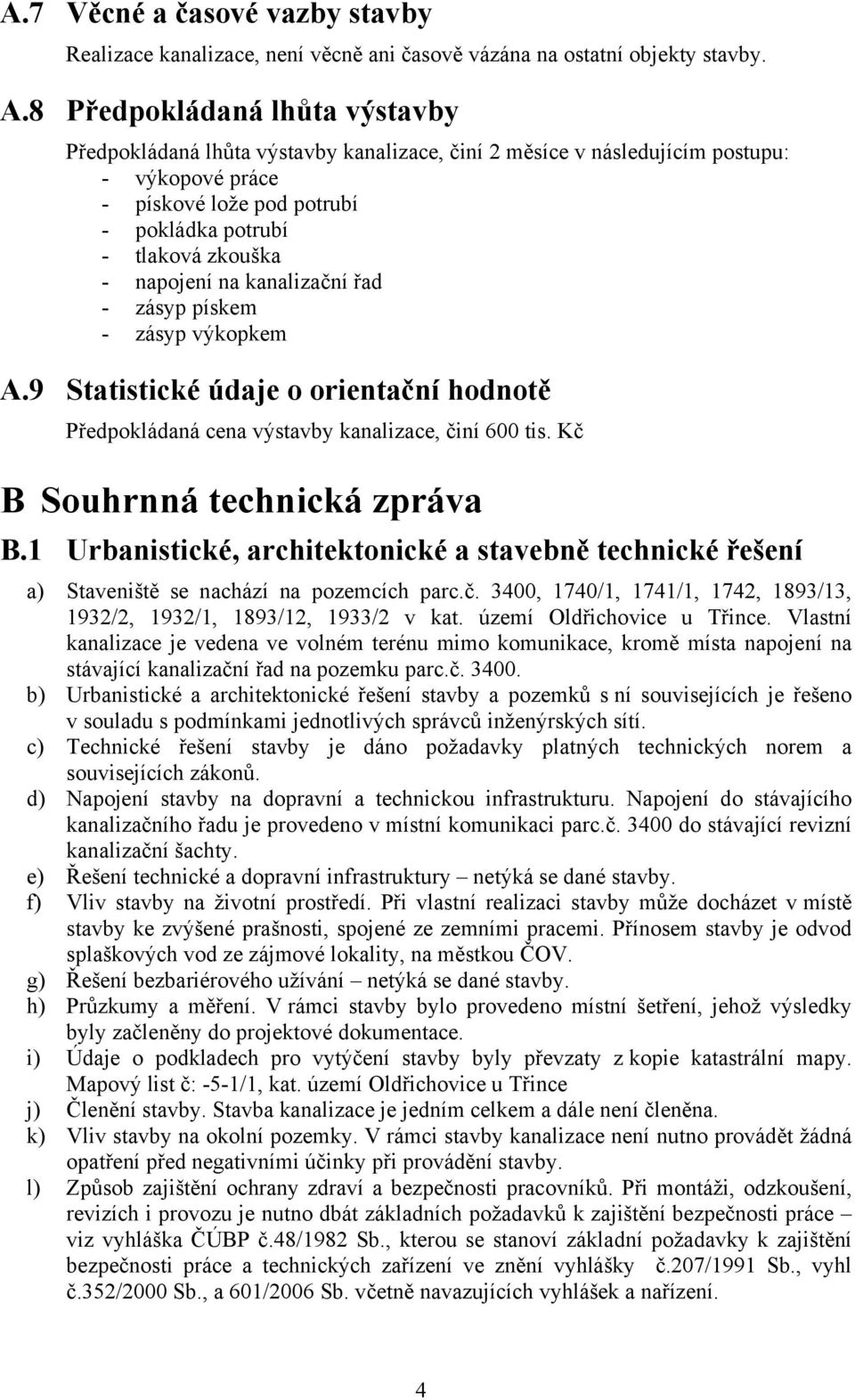 napojení na kanalizační řad - zásyp pískem - zásyp výkopkem A.9 Statistické údaje o orientační hodnotě Předpokládaná cena výstavby kanalizace, činí 600 tis. Kč B Souhrnná technická zpráva B.