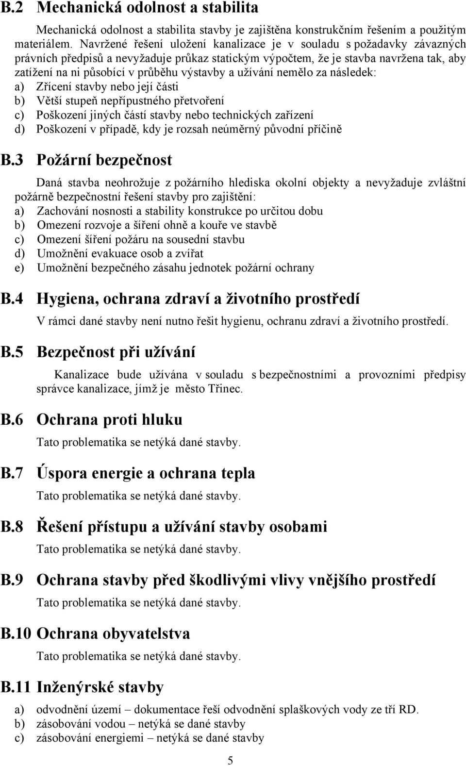 výstavby a užívání nemělo za následek: a) Zřícení stavby nebo její části b) Větší stupeň nepřípustného přetvoření c) Poškození jiných částí stavby nebo technických zařízení d) Poškození v případě,