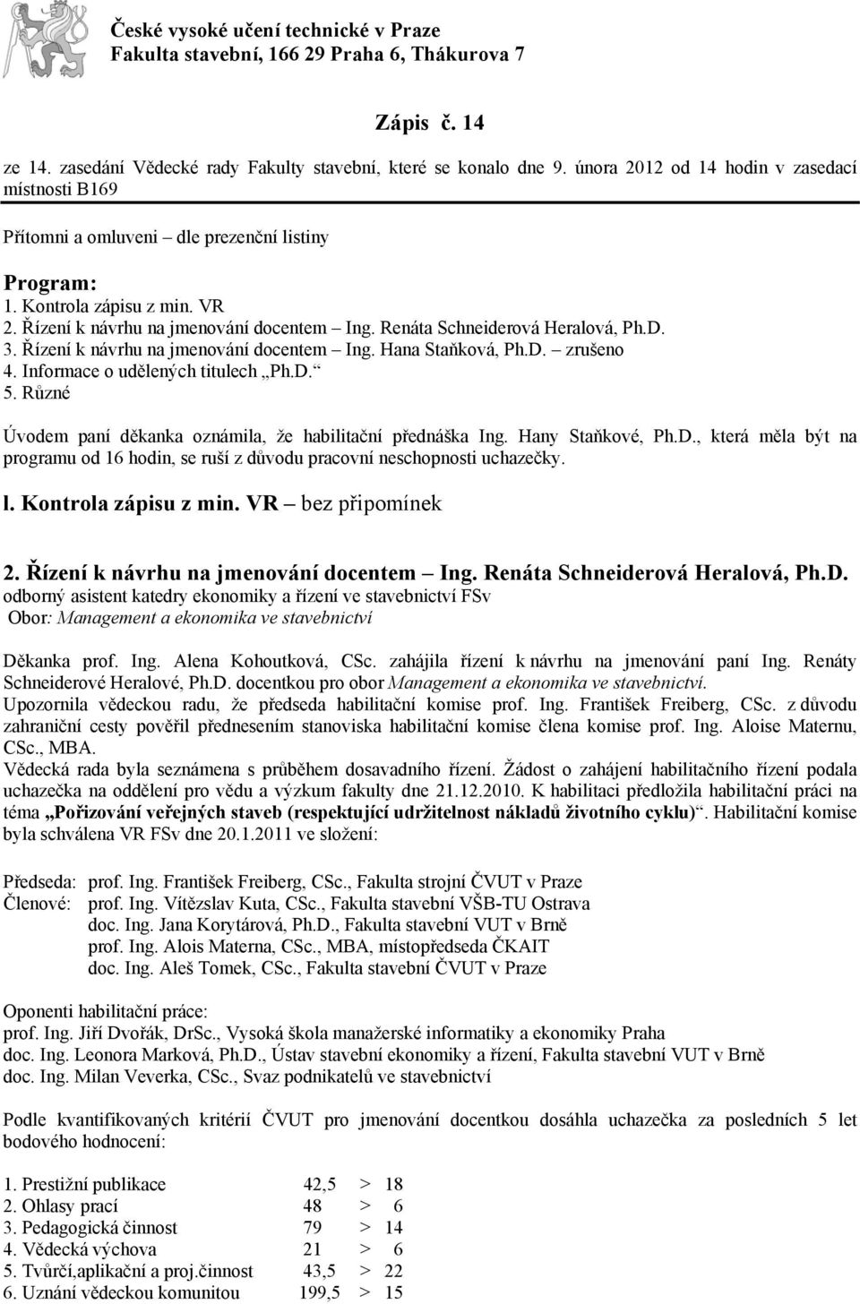 Renáta Schneiderová Heralová, Ph.D. 3. Řízení k návrhu na jmenování docentem Ing. Hana Staňková, Ph.D. zrušeno 4. Informace o udělených titulech Ph.D. 5.