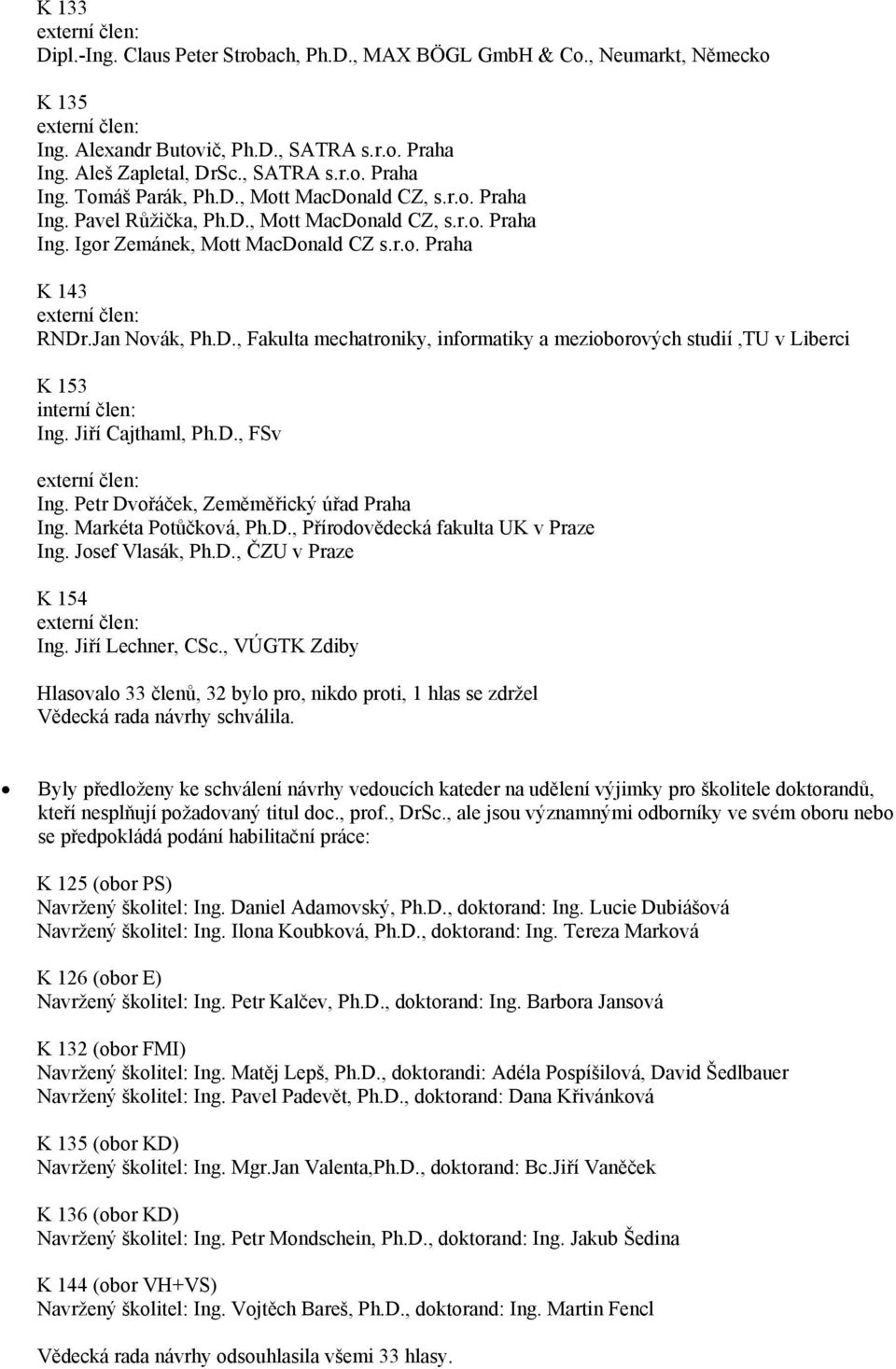 Jiří Cajthaml, Ph.D., FSv Ing. Petr Dvořáček, Zeměměřický úřad Praha Ing. Markéta Potůčková, Ph.D., Přírodovědecká fakulta UK v Praze Ing. Josef Vlasák, Ph.D., ČZU v Praze K 154 Ing.