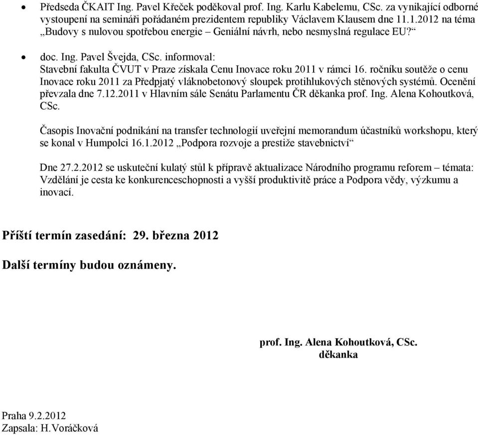 informoval: Stavební fakulta ČVUT v Praze získala Cenu Inovace roku 2011 v rámci 16. ročníku soutěže o cenu Inovace roku 2011 za Předpjatý vláknobetonový sloupek protihlukových stěnových systémů.