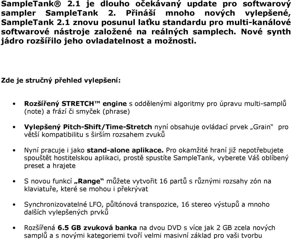 Zde je stručný přehled vylepšení: Rozšířený STRETCH engine s oddělenými algoritmy pro úpravu multi-samplů (note) a frází či smyček (phrase) Vylepšený Pitch-Shift/Time-Stretch nyní obsahuje ovládací