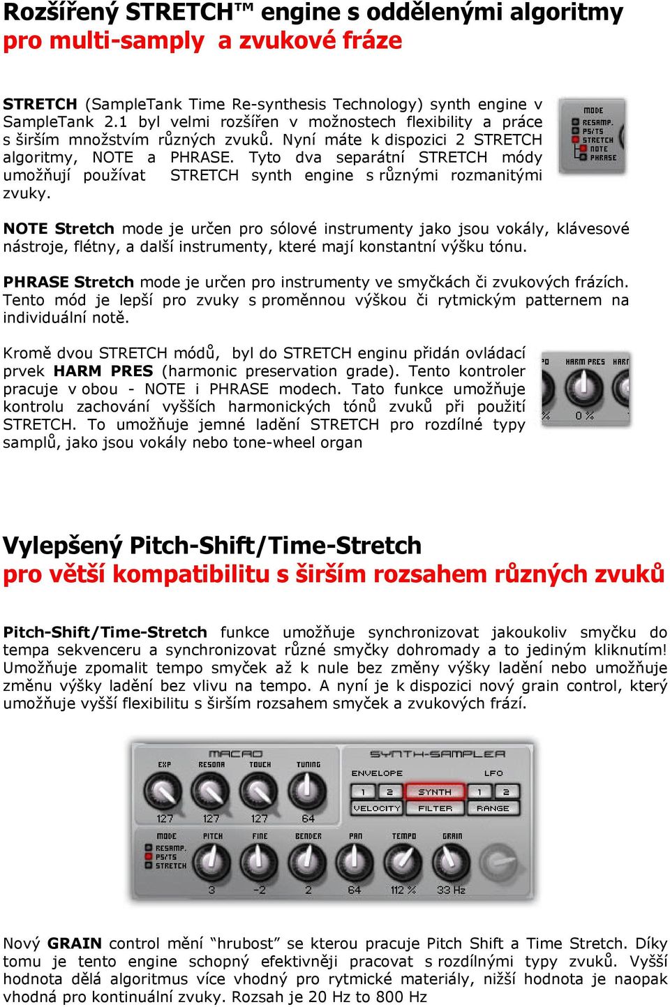 Tyto dva separátní STRETCH módy umožňují používat STRETCH synth engine s různými rozmanitými zvuky.