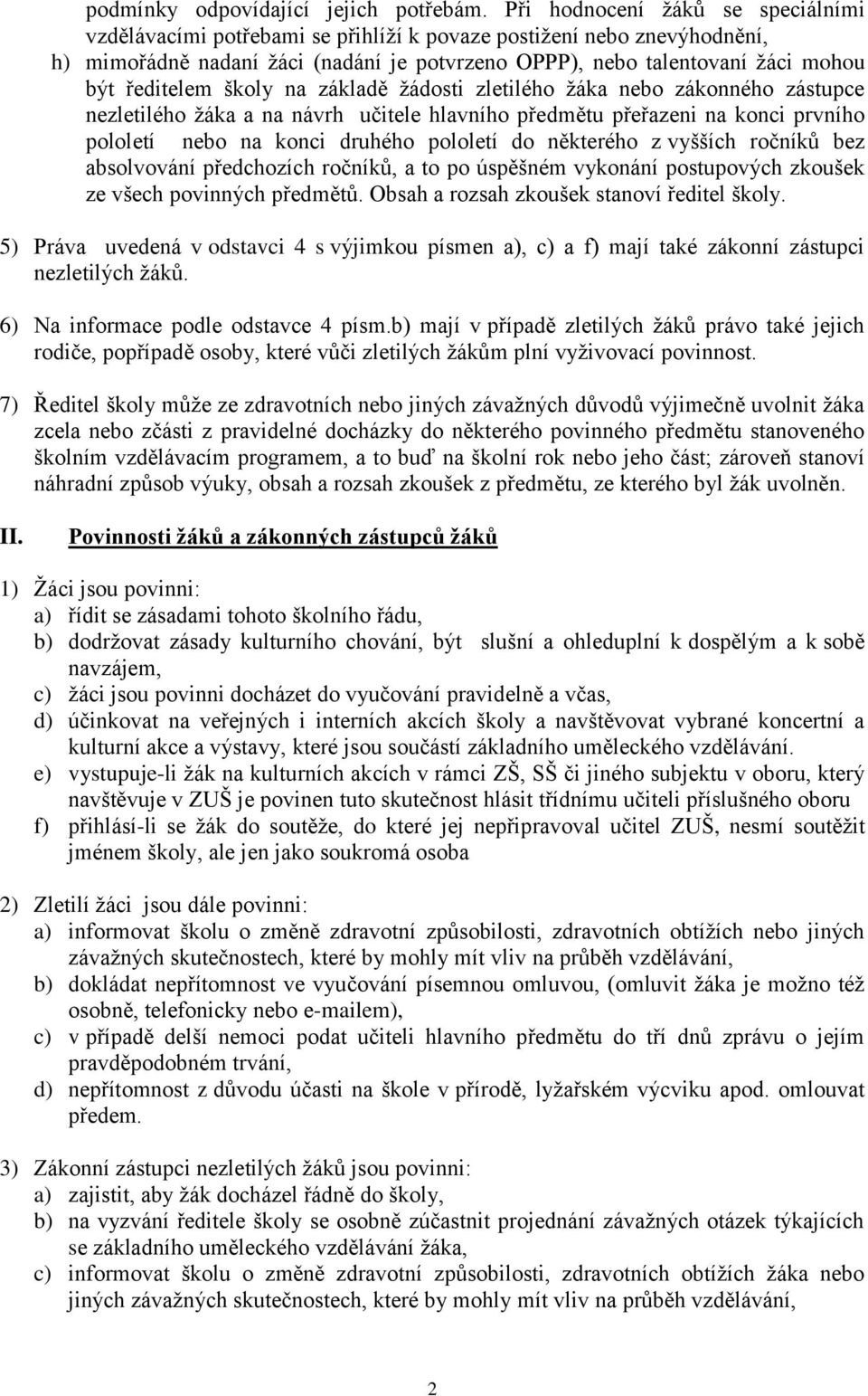 ředitelem školy na základě žádosti zletilého žáka nebo zákonného zástupce nezletilého žáka a na návrh učitele hlavního předmětu přeřazeni na konci prvního pololetí nebo na konci druhého pololetí do