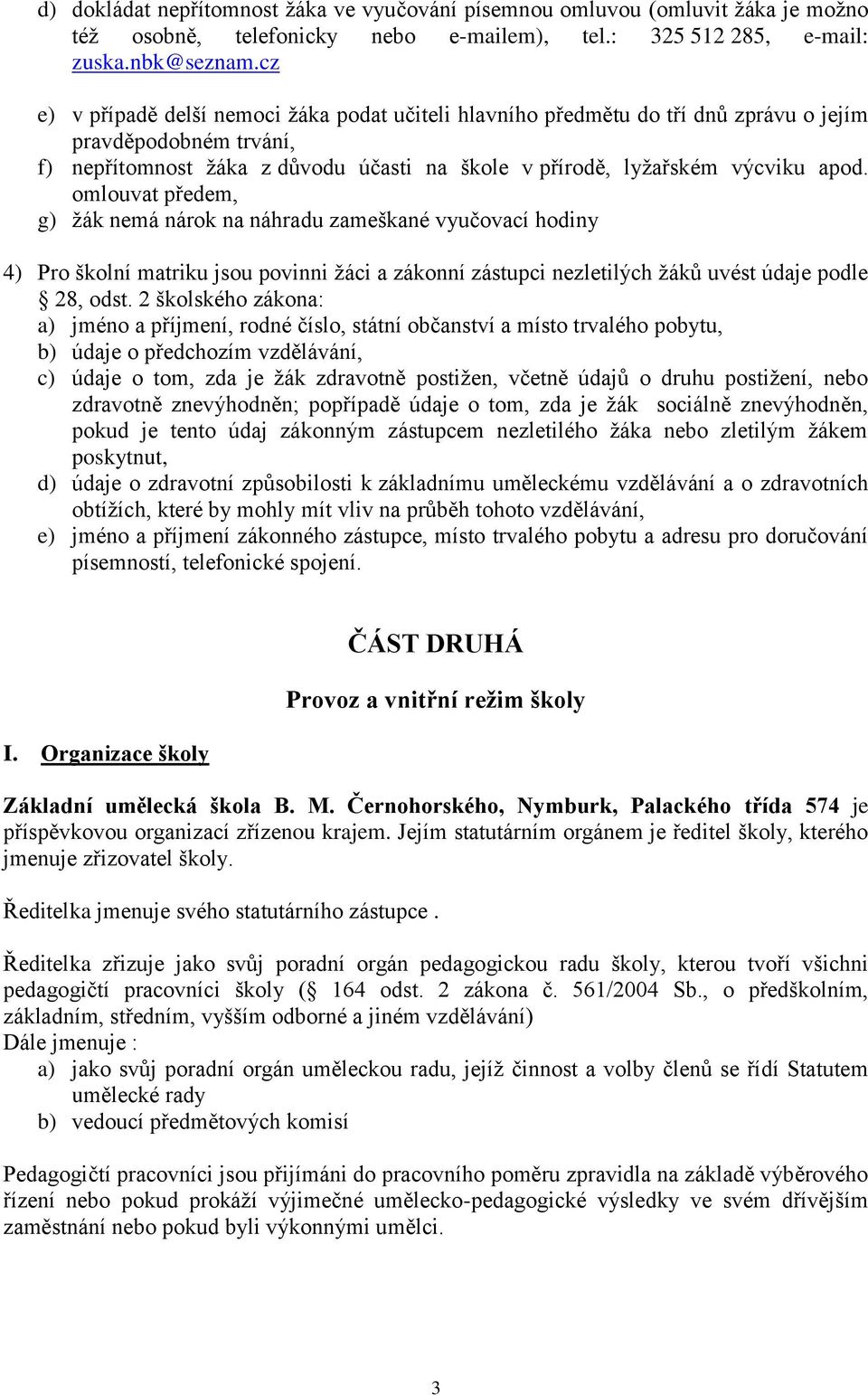 omlouvat předem, g) žák nemá nárok na náhradu zameškané vyučovací hodiny 4) Pro školní matriku jsou povinni žáci a zákonní zástupci nezletilých žáků uvést údaje podle 28, odst.