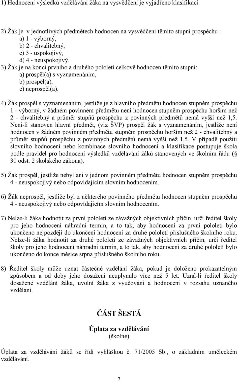 3) Žák je na konci prvního a druhého pololetí celkově hodnocen těmito stupni: a) prospěl(a) s vyznamenáním, b) prospěl(a), c) neprospěl(a).