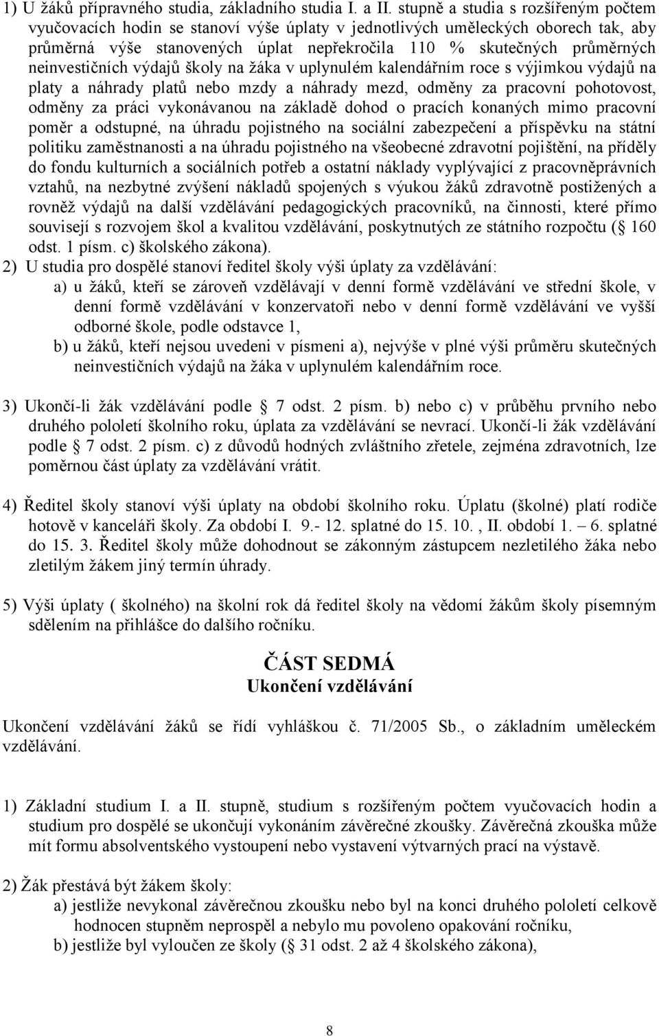 neinvestičních výdajů školy na žáka v uplynulém kalendářním roce s výjimkou výdajů na platy a náhrady platů nebo mzdy a náhrady mezd, odměny za pracovní pohotovost, odměny za práci vykonávanou na