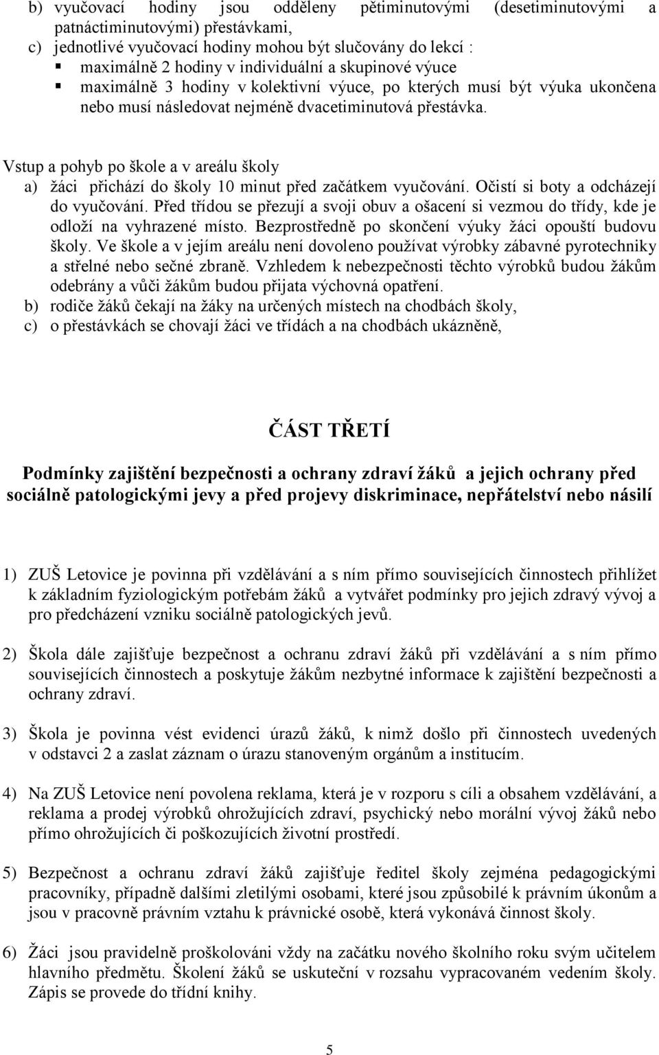 Vstup a pohyb po škole a v areálu školy a) žáci přichází do školy 10 minut před začátkem vyučování. Očistí si boty a odcházejí do vyučování.