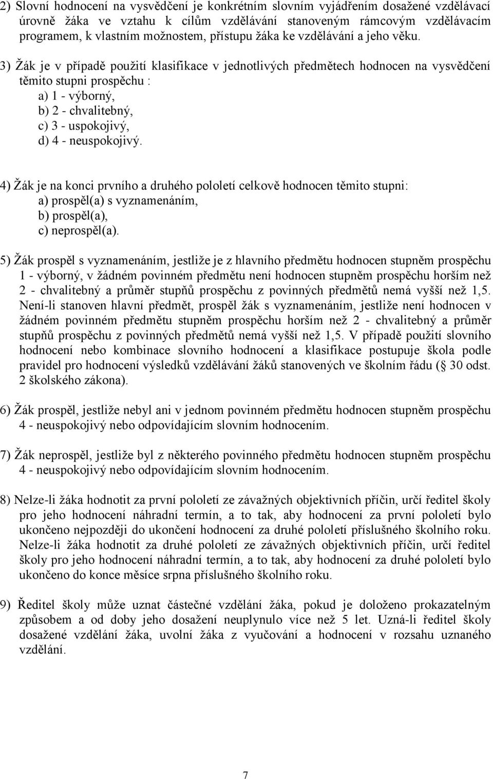 3) Žák je v případě použití klasifikace v jednotlivých předmětech hodnocen na vysvědčení těmito stupni prospěchu : a) 1 - výborný, b) 2 - chvalitebný, c) 3 - uspokojivý, d) 4 - neuspokojivý.